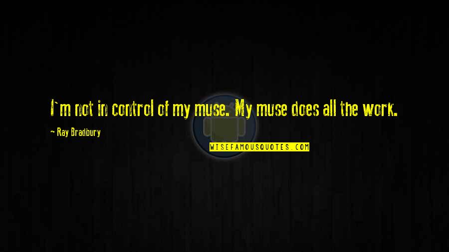 Conllevan Quotes By Ray Bradbury: I'm not in control of my muse. My Conllevan Quotes By Ray Bradbury: I'm not in control of my muse. My