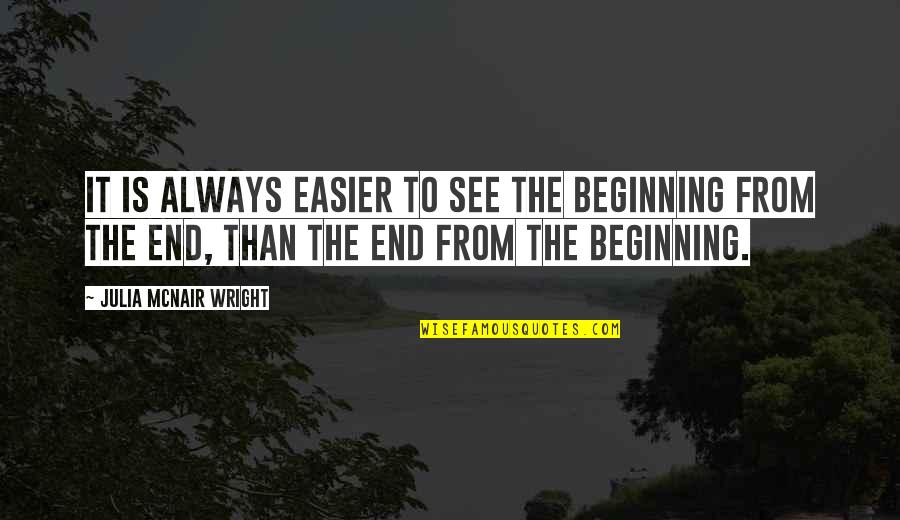 Conlon Nancarrow Quotes By Julia McNair Wright: It is always easier to see the beginning Conlon Nancarrow Quotes By Julia McNair Wright: It is always easier to see the beginning