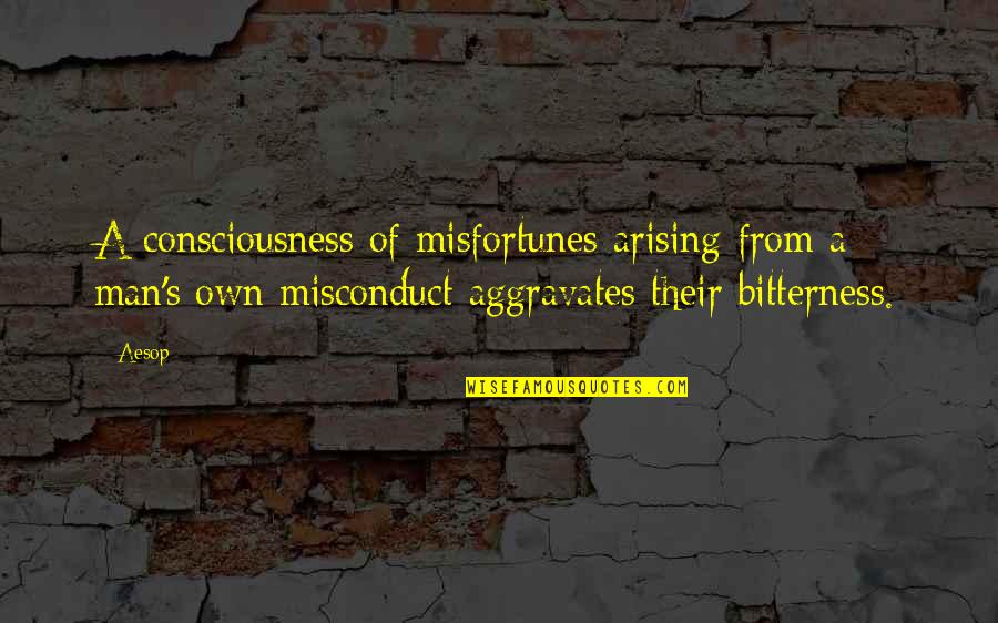 Conlons Quotes By Aesop: A consciousness of misfortunes arising from a man's