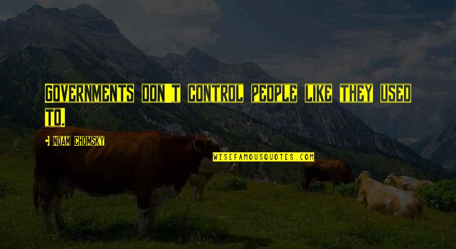 Conlos Ojos Quotes By Noam Chomsky: Governments don't control people like they used to.