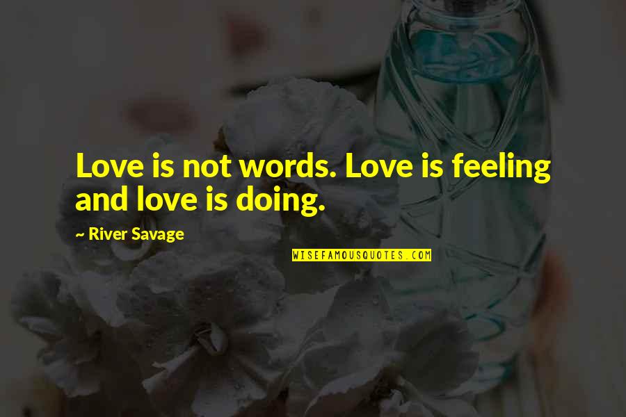 Conlusion Quotes By River Savage: Love is not words. Love is feeling and