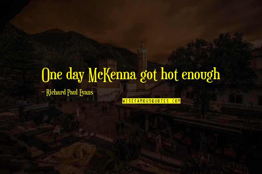 Conly Cleaners Quotes By Richard Paul Evans: One day McKenna got hot enough Conly Cleaners Quotes By Richard Paul Evans: One day McKenna got hot enough