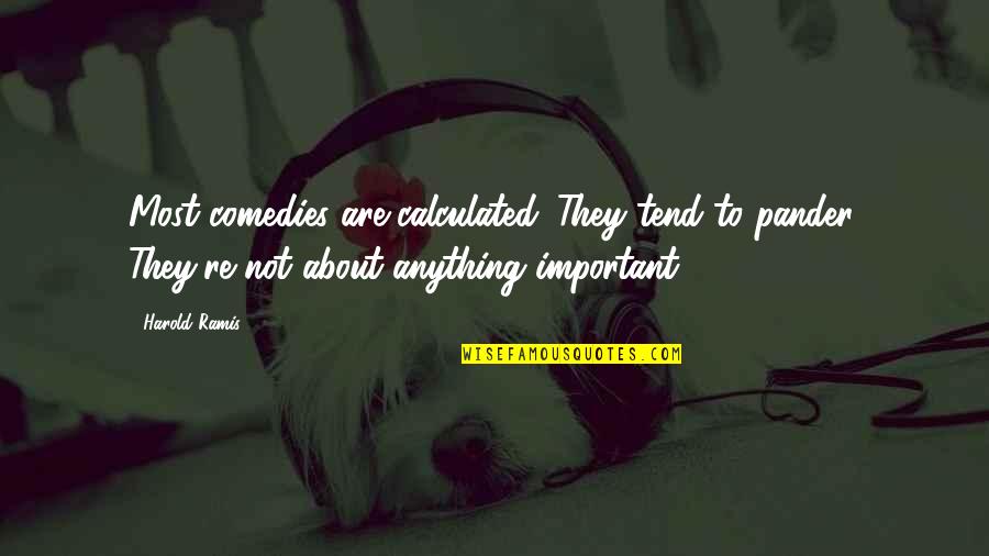 Conmemorativas Del Quotes By Harold Ramis: Most comedies are calculated. They tend to pander. Conmemorativas Del Quotes By Harold Ramis: Most comedies are calculated. They tend to pander.