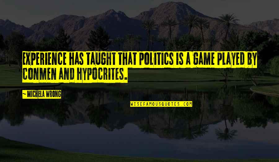 Conmen Quotes By Michela Wrong: Experience has taught that politics is a game