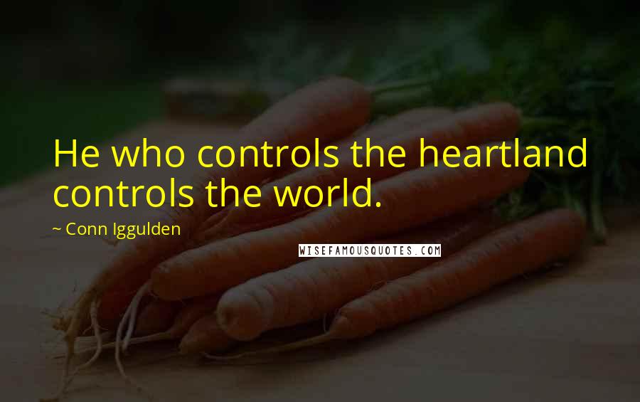 Conn Iggulden quotes: He who controls the heartland controls the world.