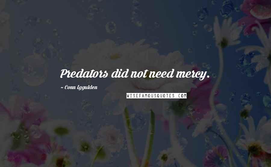 Conn Iggulden quotes: Predators did not need mercy.