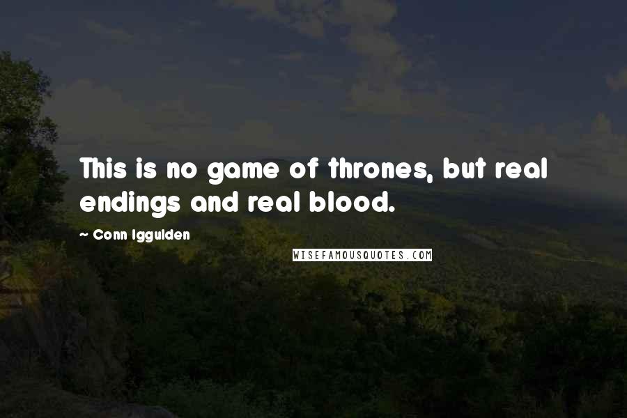 Conn Iggulden quotes: This is no game of thrones, but real endings and real blood.