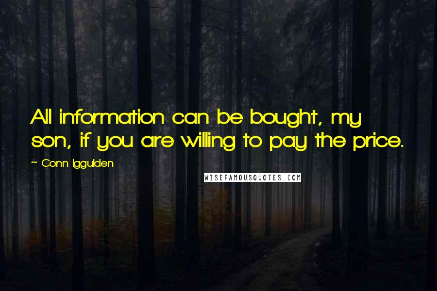 Conn Iggulden quotes: All information can be bought, my son, if you are willing to pay the price.