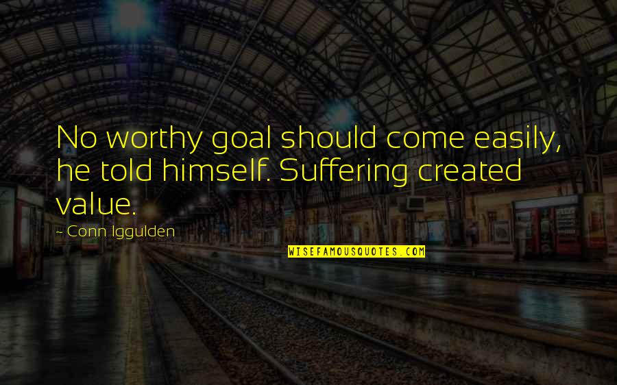 Conn Iggulden Quotes By Conn Iggulden: No worthy goal should come easily, he told