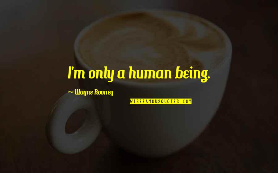 Conn Smythe Quotes By Wayne Rooney: I'm only a human being.