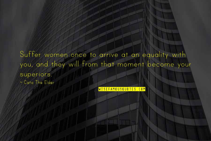 Conn Ui Fergusa Quotes By Cato The Elder: Suffer women once to arrive at an equality