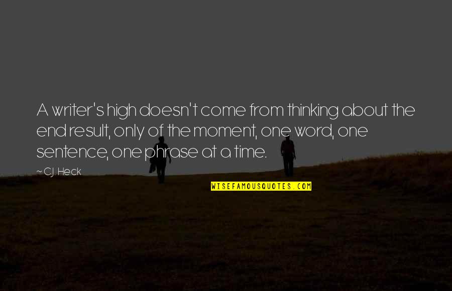 Connahs Quay Quotes By C.J. Heck: A writer's high doesn't come from thinking about Connahs Quay Quotes By C.J. Heck: A writer's high doesn't come from thinking about