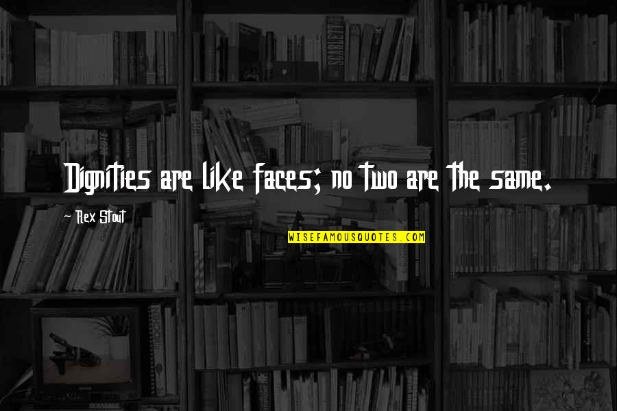 Connahs Quay Quotes By Rex Stout: Dignities are like faces; no two are the Connahs Quay Quotes By Rex Stout: Dignities are like faces; no two are the