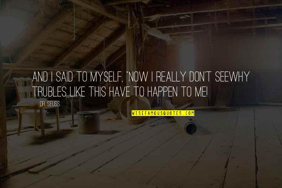 Connaissances Sur Quotes By Dr. Seuss: And I said to myself, "Now I really Connaissances Sur Quotes By Dr. Seuss: And I said to myself, "Now I really