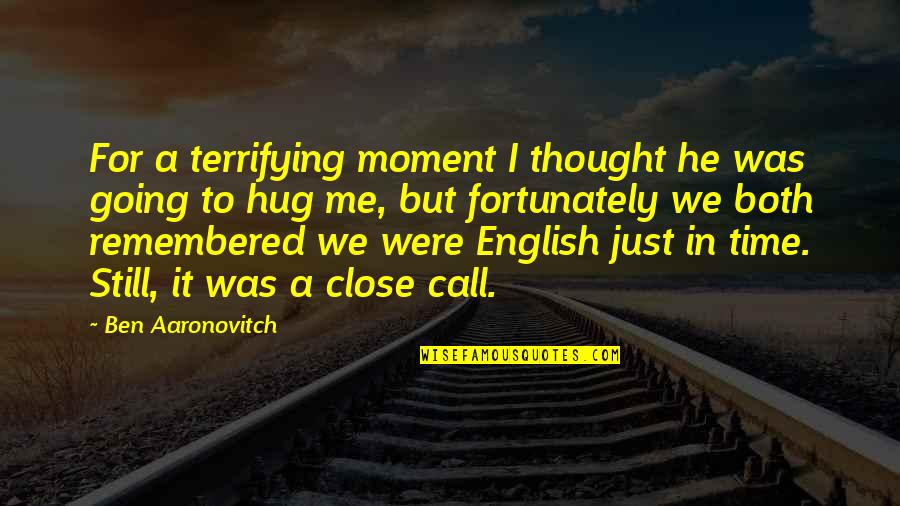 Connaissez Vous Quotes By Ben Aaronovitch: For a terrifying moment I thought he was Connaissez Vous Quotes By Ben Aaronovitch: For a terrifying moment I thought he was