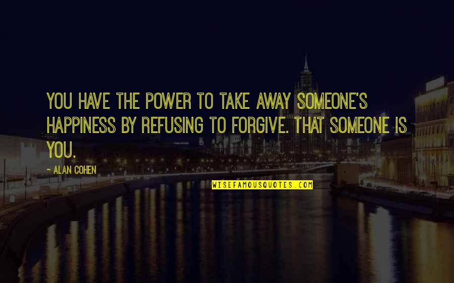 Connaitre Imparfait Quotes By Alan Cohen: You have the power to take away someone's Connaitre Imparfait Quotes By Alan Cohen: You have the power to take away someone's