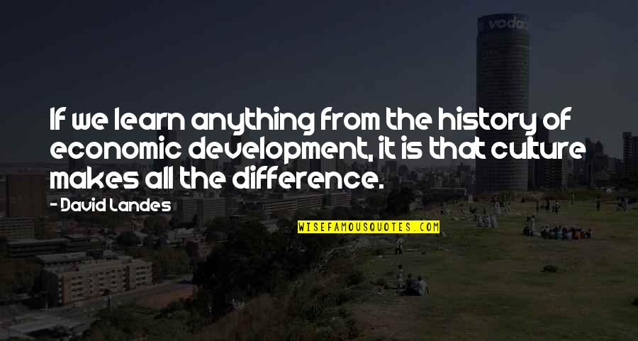 Connaitre Vs Savoir Quotes By David Landes: If we learn anything from the history of Connaitre Vs Savoir Quotes By David Landes: If we learn anything from the history of