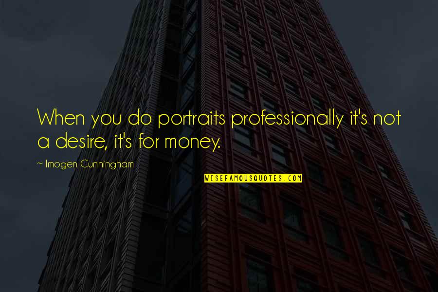 Connaitre Vs Savoir Quotes By Imogen Cunningham: When you do portraits professionally it's not a Connaitre Vs Savoir Quotes By Imogen Cunningham: When you do portraits professionally it's not a