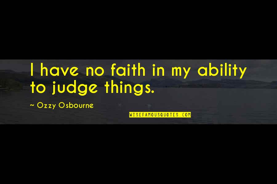 Connaitre Vs Savoir Quotes By Ozzy Osbourne: I have no faith in my ability to Connaitre Vs Savoir Quotes By Ozzy Osbourne: I have no faith in my ability to