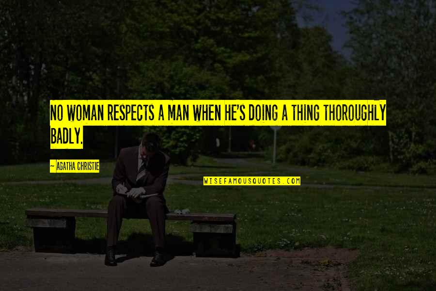 Connally Memorial Medical Center Quotes By Agatha Christie: No woman respects a man when he's doing Connally Memorial Medical Center Quotes By Agatha Christie: No woman respects a man when he's doing