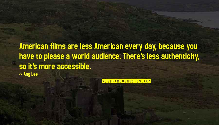 Connatal Cyst Quotes By Ang Lee: American films are less American every day, because Connatal Cyst Quotes By Ang Lee: American films are less American every day, because