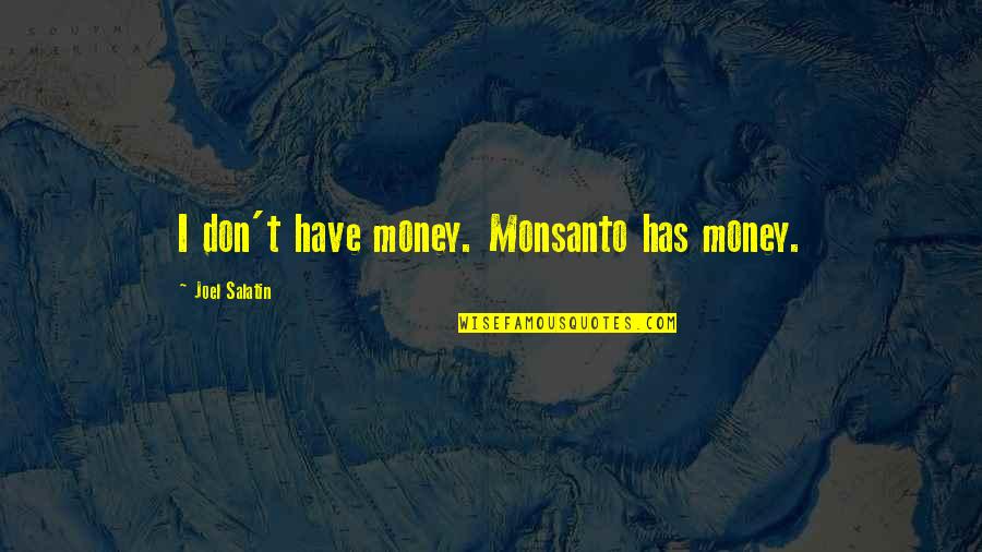 Connatix Quotes By Joel Salatin: I don't have money. Monsanto has money. Connatix Quotes By Joel Salatin: I don't have money. Monsanto has money.
