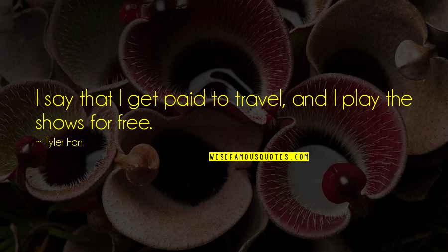 Connatural Synonym Quotes By Tyler Farr: I say that I get paid to travel,