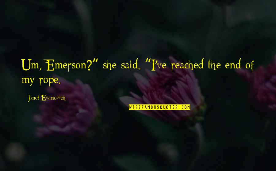 Connaturality Aquinas Quotes By Janet Evanovich: Um, Emerson?" she said. "I've reached the end