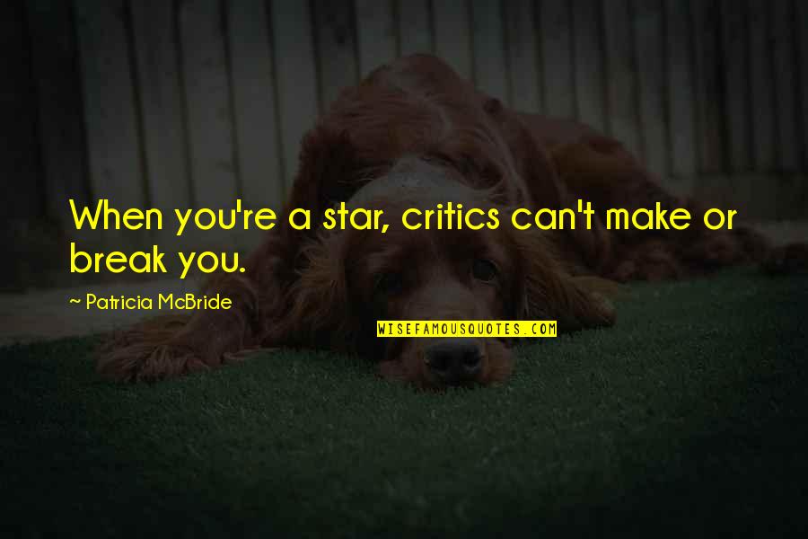 Connaturality Aquinas Quotes By Patricia McBride: When you're a star, critics can't make or Connaturality Aquinas Quotes By Patricia McBride: When you're a star, critics can't make or