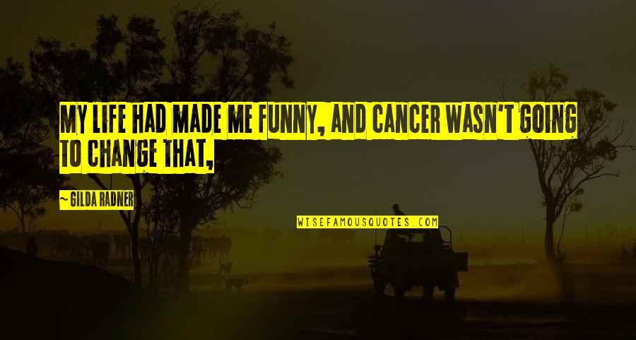 Connaturalizar Quotes By Gilda Radner: My life had made me funny, and cancer