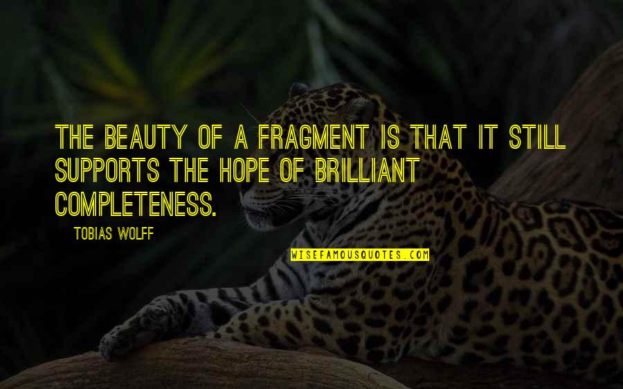 Connect Four Quotes By Tobias Wolff: The beauty of a fragment is that it