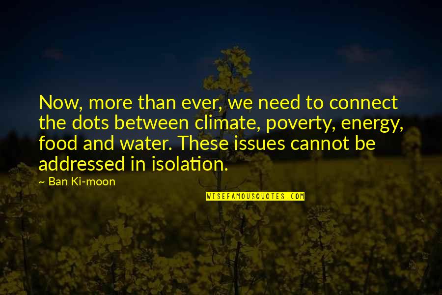 Connect Quotes By Ban Ki-moon: Now, more than ever, we need to connect