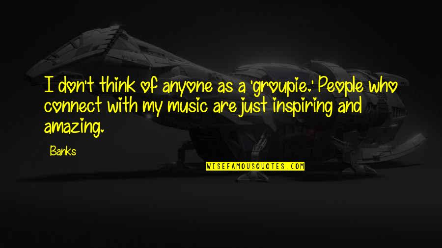 Connect Quotes By Banks: I don't think of anyone as a 'groupie.'