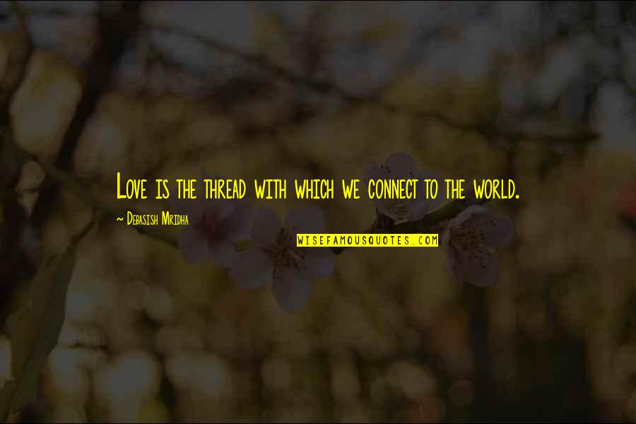 Connect Quotes By Debasish Mridha: Love is the thread with which we connect Connect Quotes By Debasish Mridha: Love is the thread with which we connect