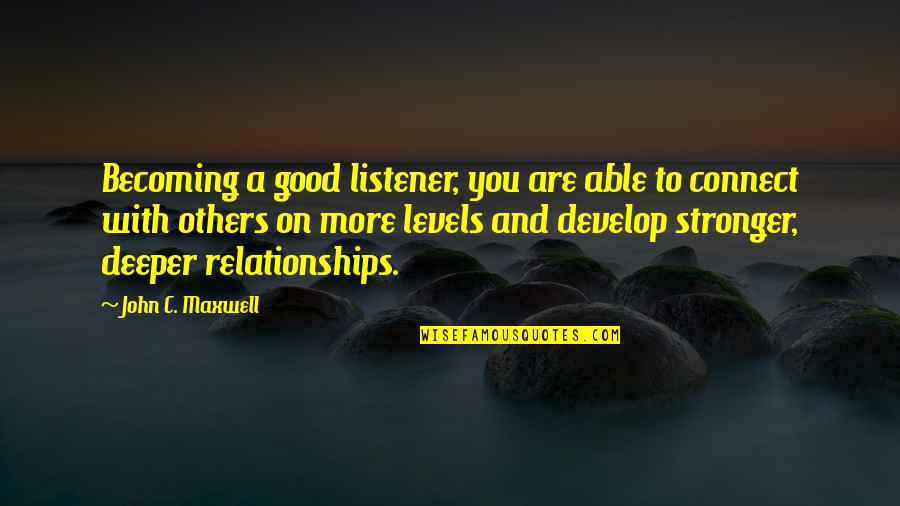 Connect Quotes By John C. Maxwell: Becoming a good listener, you are able to