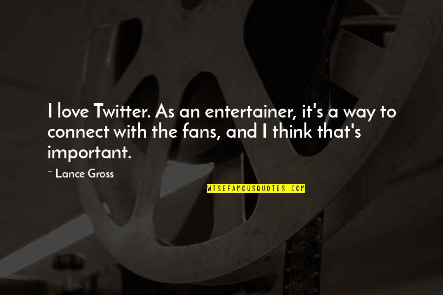 Connect Quotes By Lance Gross: I love Twitter. As an entertainer, it's a Connect Quotes By Lance Gross: I love Twitter. As an entertainer, it's a