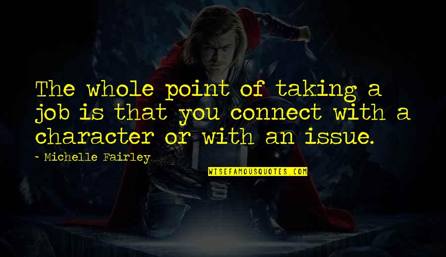 Connect Quotes By Michelle Fairley: The whole point of taking a job is Connect Quotes By Michelle Fairley: The whole point of taking a job is