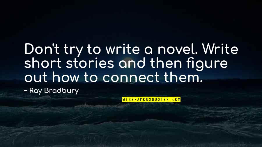 Connect Quotes By Ray Bradbury: Don't try to write a novel. Write short Connect Quotes By Ray Bradbury: Don't try to write a novel. Write short