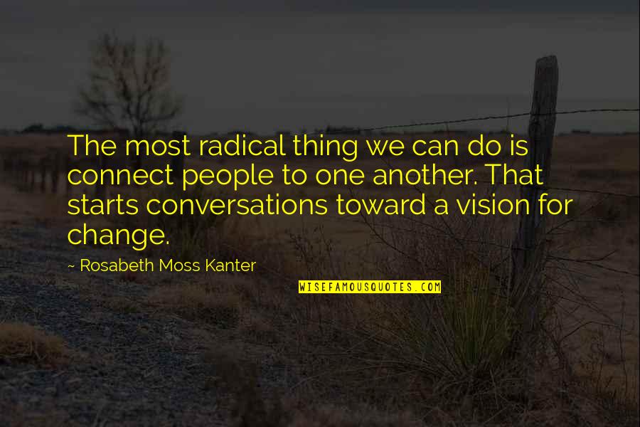 Connect Quotes By Rosabeth Moss Kanter: The most radical thing we can do is