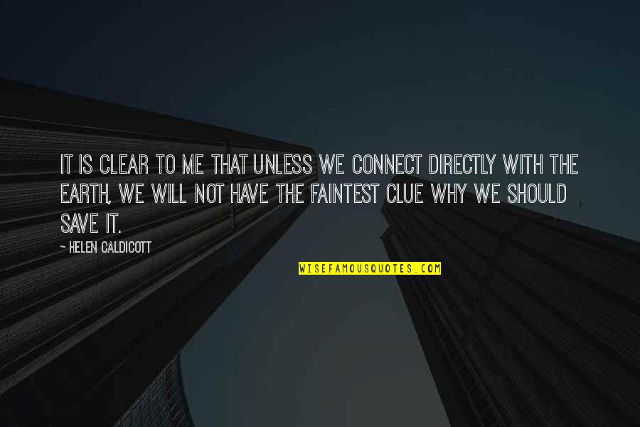 Connect With Me Quotes By Helen Caldicott: It is clear to me that unless we