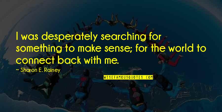 Connect With Me Quotes By Sharon E. Rainey: I was desperately searching for something to make