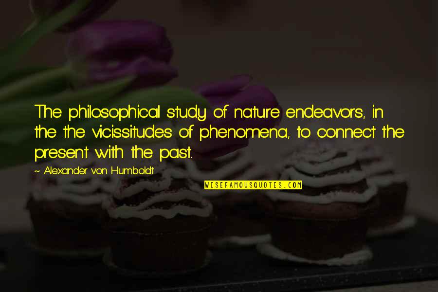 Connect With Nature Quotes By Alexander Von Humboldt: The philosophical study of nature endeavors, in the