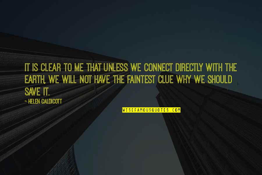 Connect With Nature Quotes By Helen Caldicott: It is clear to me that unless we