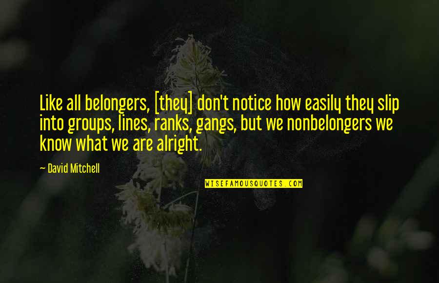 Connect With People Close To Them Quotes By David Mitchell: Like all belongers, [they] don't notice how easily