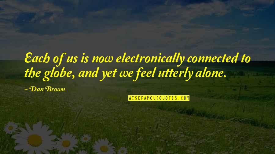 Connected But Alone Quotes By Dan Brown: Each of us is now electronically connected to