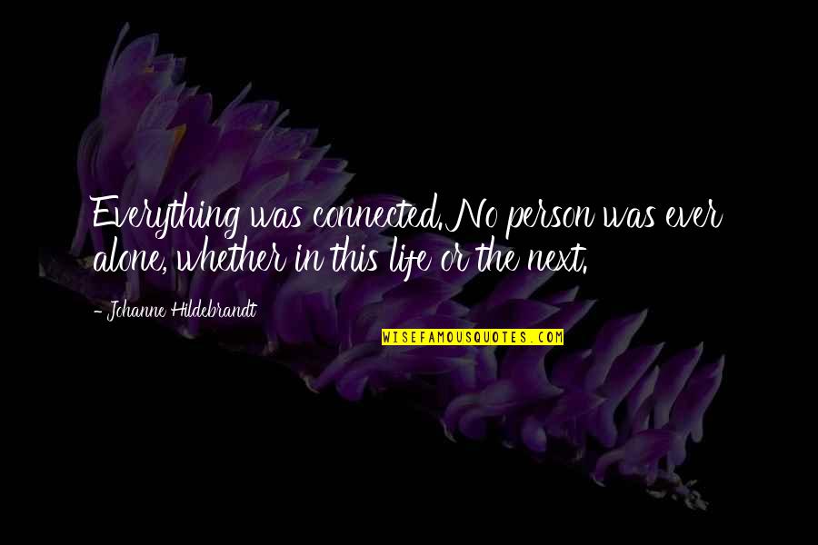 Connected But Alone Quotes By Johanne Hildebrandt: Everything was connected. No person was ever alone,