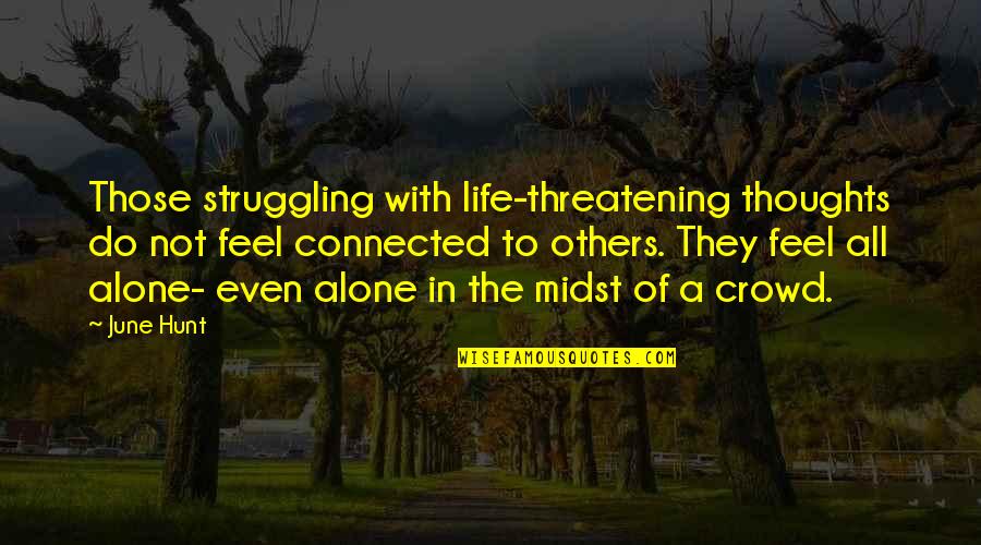 Connected But Alone Quotes By June Hunt: Those struggling with life-threatening thoughts do not feel
