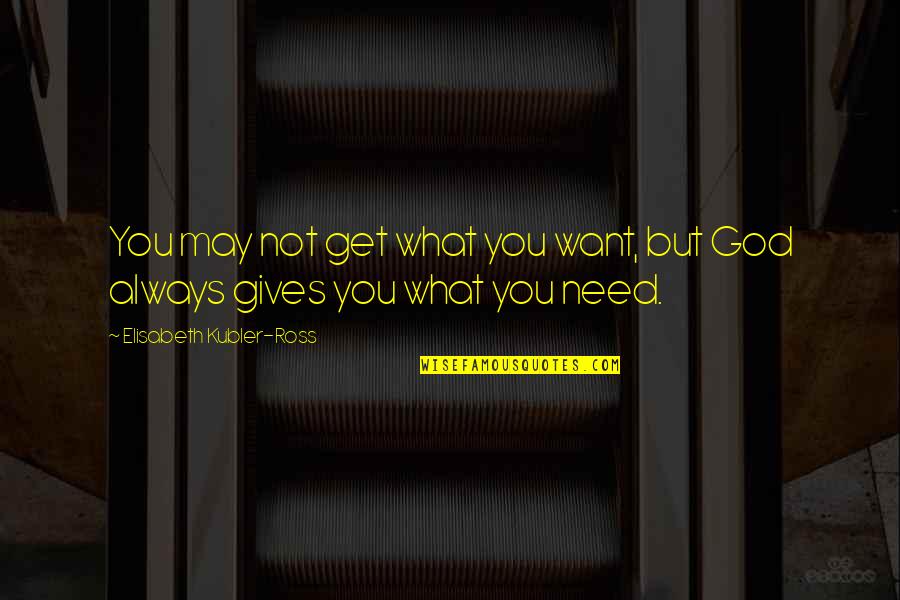 Connected Minds Quotes By Elisabeth Kubler-Ross: You may not get what you want, but