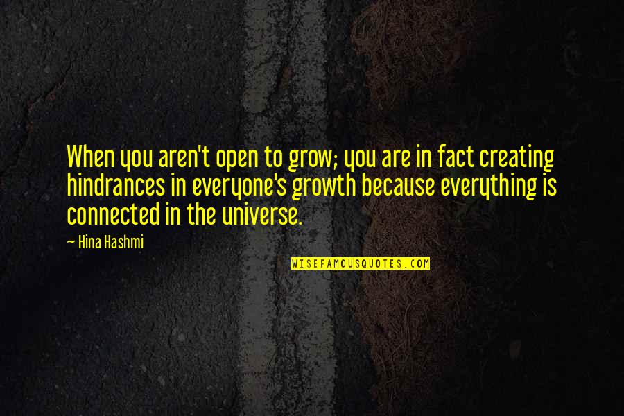 Connected Minds Quotes By Hina Hashmi: When you aren't open to grow; you are