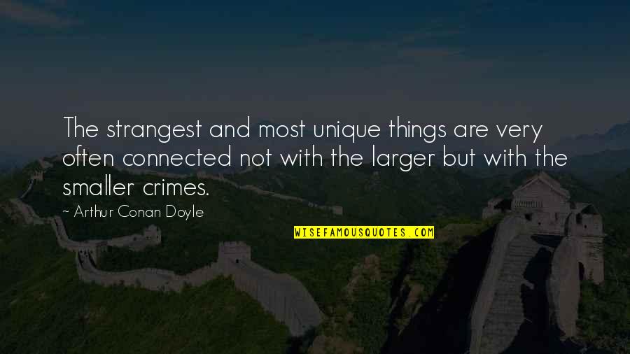 Connected Quotes By Arthur Conan Doyle: The strangest and most unique things are very